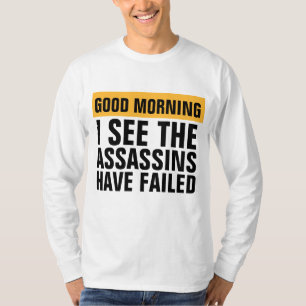 T-SHIRT BON MATIN, JE VOIS QUE LES ASSASSINS ONT ÉCHOUÉ AU