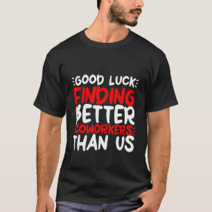 T-shirt Bonne Chance Pour Trouver De Meilleurs Collègues Q
