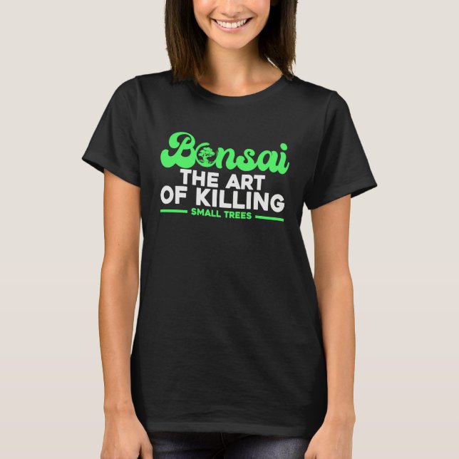 T-shirt Bonsai Tree Owner Bonsai The Of Killing Small Tree (Devant)