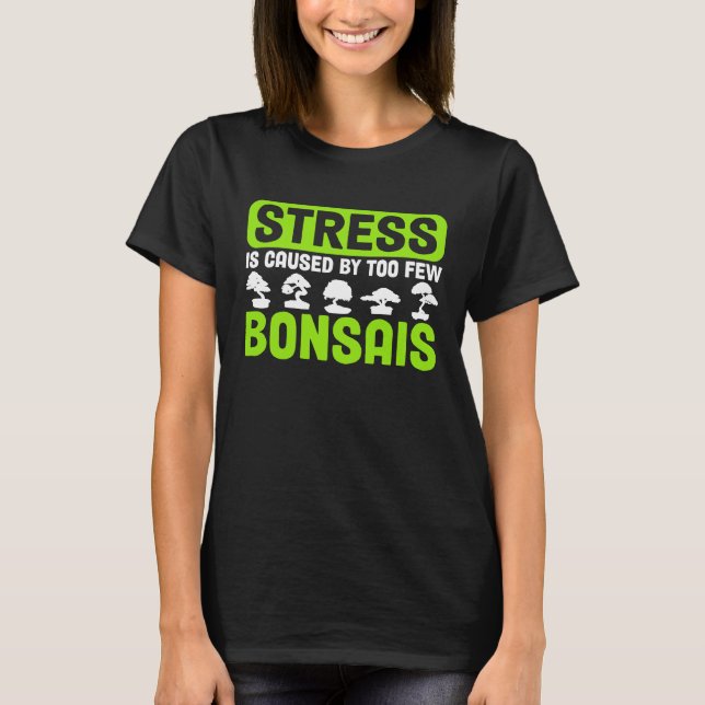 T-shirt Bonsai Tree Owner Stress Is Caused By Too Few Bons (Devant)
