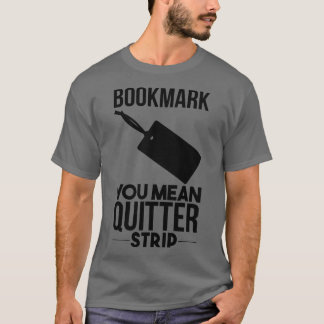 T-shirt Bookmarks Are for Quitters