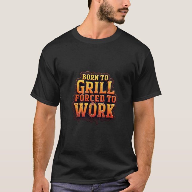 T-shirt Born to Grill Forced to work (Devant)