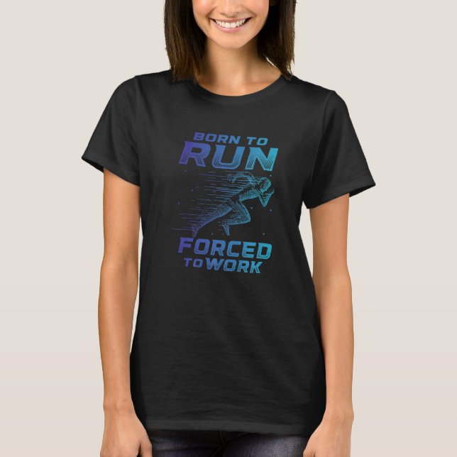 T-shirt Born To Run Forced To Work Running Marathon Runner (Devant)