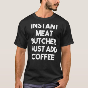 T-shirt Boucher De Viande Instantané Ajoutez Juste Du Café
