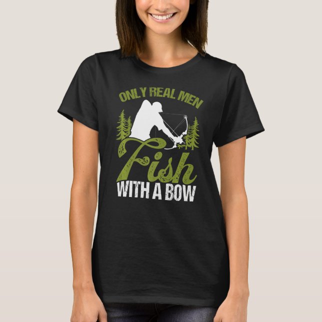 T-shirt Bowfisher Only Real Men Fish with A Bow Hunter Fis (Devant)