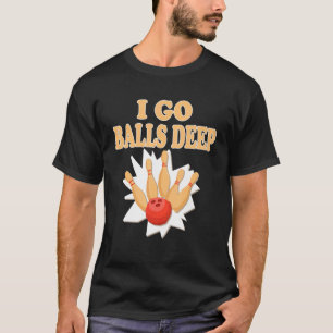 T-shirt Bowler Go Balls Deep Bowling Player