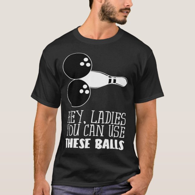 T-shirt Bowling Balls Hey Ladies You Can Use These Balls (Devant)