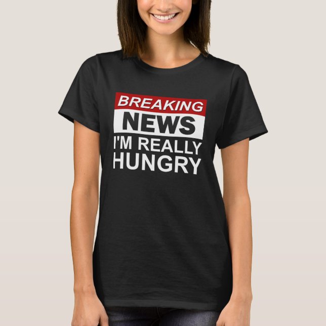 T-shirt Breaking News I m Really Hungry  Foodie Food (Devant)