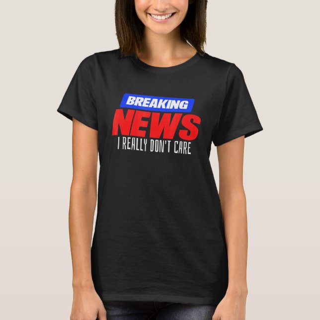 T-shirt Breaking News Je me fiche vraiment de l'idée (Devant)