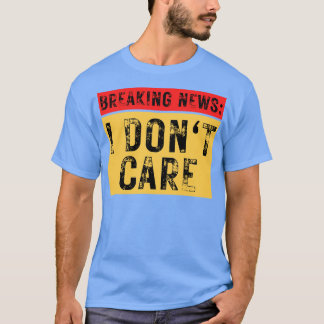 T-shirt Breaking News Je ne me soucie pas drôle Sarcastiqu