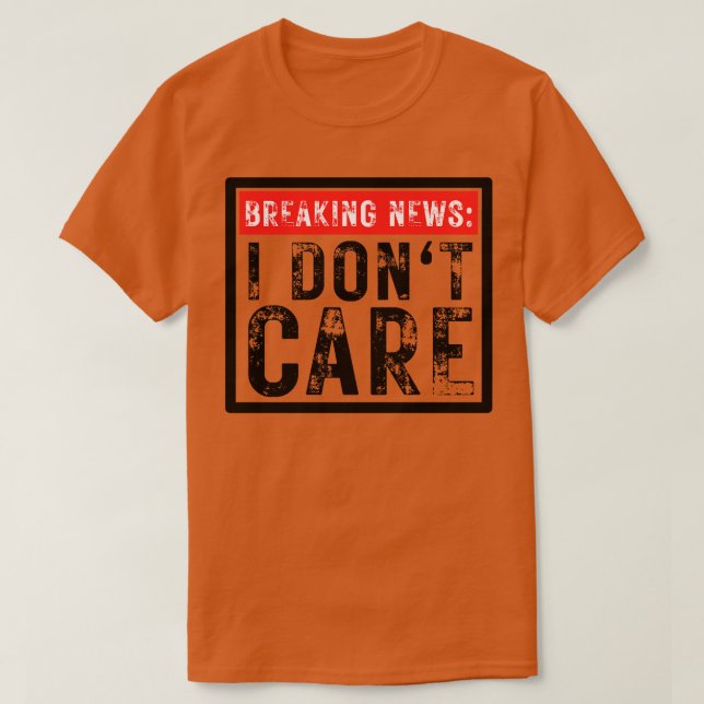 T-shirt Breaking News Je ne me soucie pas drôle Sarcastiqu (Design devant)