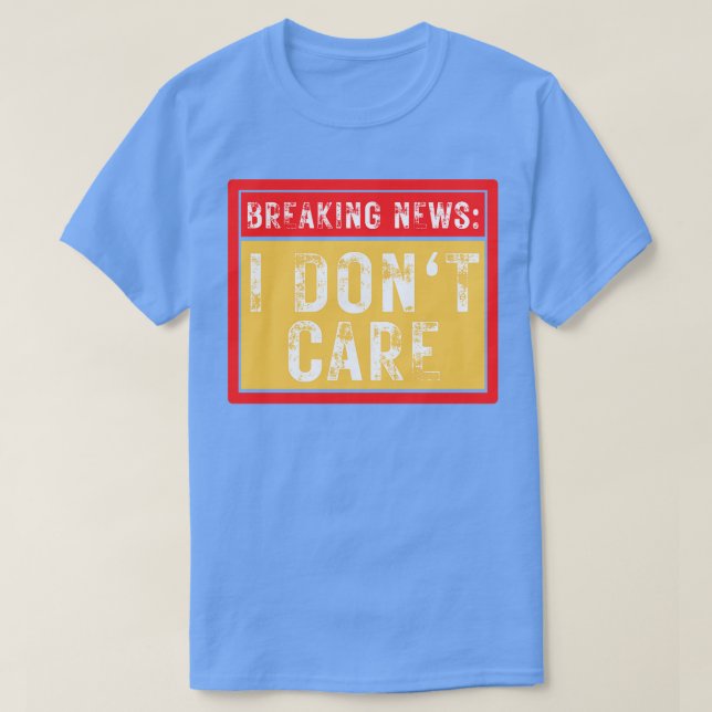 T-shirt Breaking News Je ne me soucie pas drôle Sarcastiqu (Design devant)