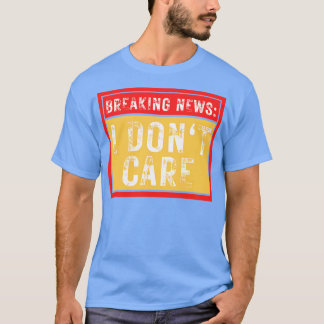 T-shirt Breaking News Je ne me soucie pas drôle Sarcastiqu