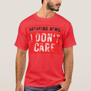 T-shirt Breaking News Je ne me soucie pas drôle Sarcastiqu