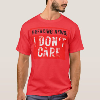T-shirt Breaking News Je ne me soucie pas drôle Sarcastiqu