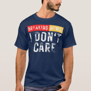 T-shirt Breaking News Je ne me soucie pas drôle Sarcastiqu
