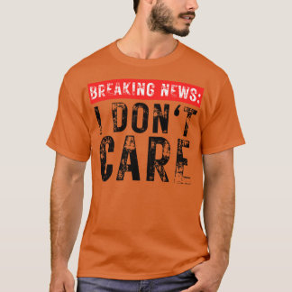 T-shirt Breaking News Je ne me soucie pas drôle Sarcastiqu