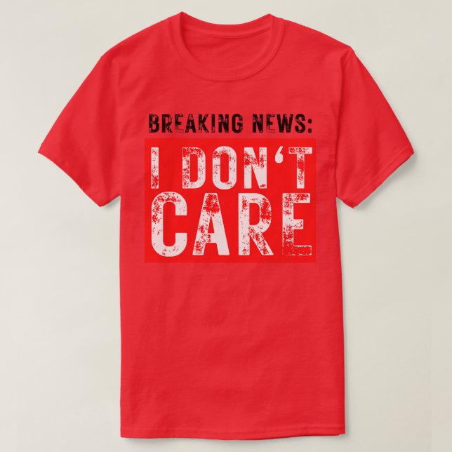 T-shirt Breaking News Je ne me soucie pas drôle Sarcastiqu (Design devant)