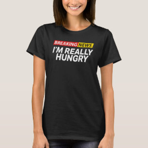 T-shirt Breaking News Je suis vraiment affamé toujours aff