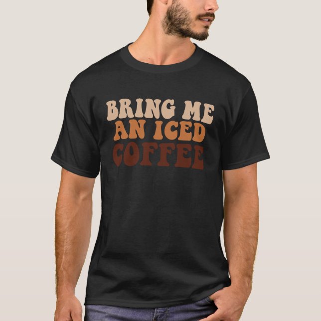 T-shirt Bring Me an Iced Coffee  quote For Coffee (Devant)