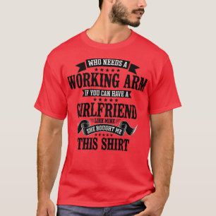 T-shirt Broken Arm Who Needs A Working Arm