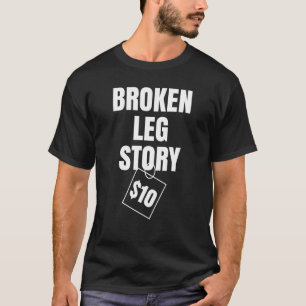 T-shirt Broken Leg Story 10 $