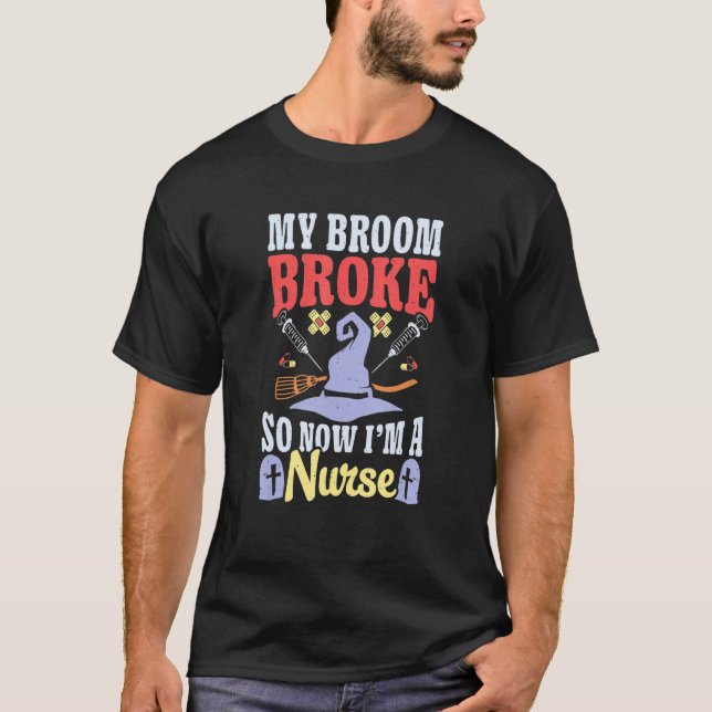 T-shirt Broom Broke Now I'm Nurse Halloween Costume Witch  (Devant)