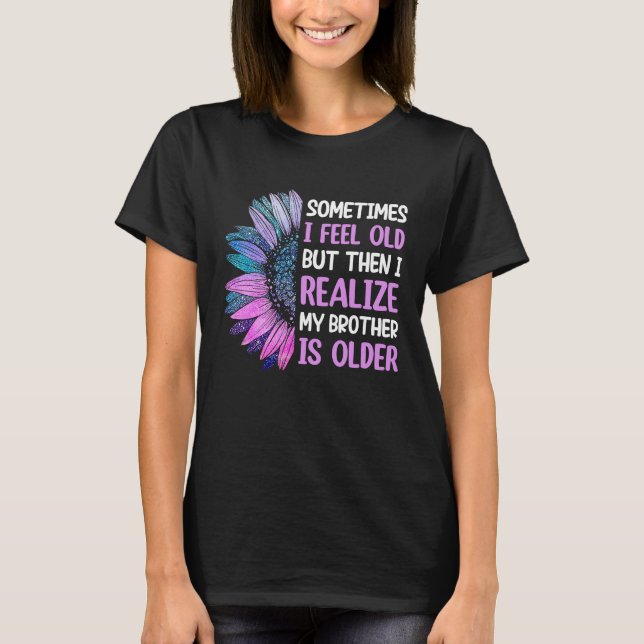 T-shirt Brother  Sometimes I Feel Old Realize Brother is O (Devant)