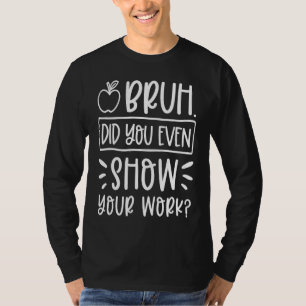 T-shirt Bruh As-Tu Même Montré Ton Travail Humoristique M