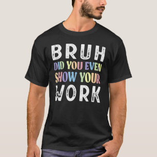 T-shirt Bruh Avez-Vous Même Montré Votre Professeur De Mat