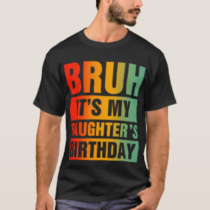 T-shirt Bruh C'est l'anniversaire de ma fille
