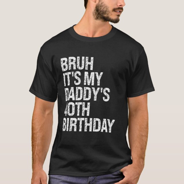T-shirt Bruh C'est le 40e anniversaire de mon papa roi OMG (Devant)