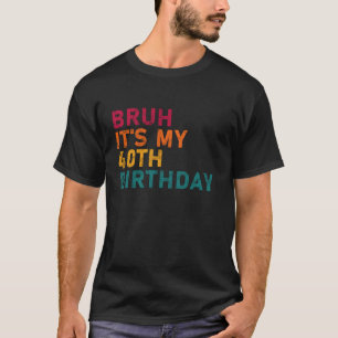 T-shirt Bruh c'est mon 40e anniversaire drôle Hommes Femme