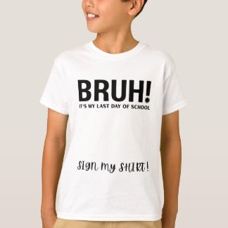 T-shirt bruh! c'est mon dernier jour d'école signe ma chem