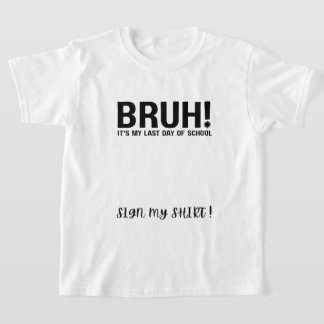 T-shirt bruh! c'est mon dernier jour d'école signe mon t-s