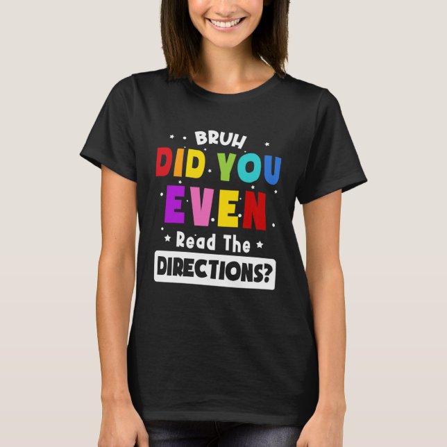 T-shirt Bruh Did You Even Read The Directions  Teacher Say (Devant)