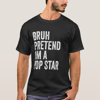 T-shirt Bruh Faire semblant d'être une pop étoile costume 