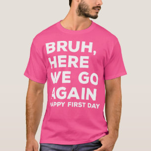 T-shirt Bruh Ici Nous Reprenons Heureux Premier Jour