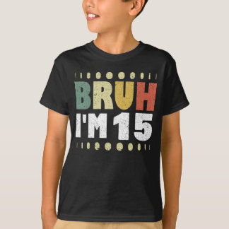 T-shirt Bruh I'm 15 Quinzième anniversaire Funny Girl Boy