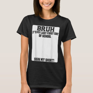 T-shirt Bruh Its My Last First Day Of School Sign My 