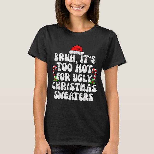 T-shirt Bruh It's Too Hot For Ugly Sweaters Funny Xmas Chr (Devant)