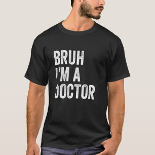 T-shirt Bruh je suis un docteur drôle Bruh Meme Sarcasme E