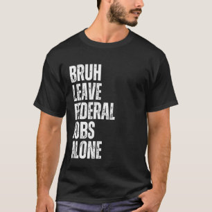 T-shirt Bruh Laissez les emplois fédéraux tranquilles Sout