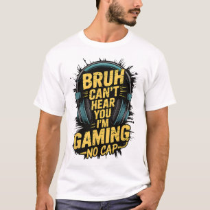 T-shirt Bruh ne peut pas vous entendre Je ne joue pas Game