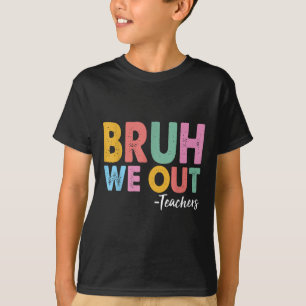T-shirt Bruh Nous Sortons Enseignants Dernier Jour De L'Éc