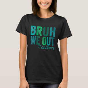 T-shirt Bruh Nous Sortons Les Enseignants Heureux Jour Der