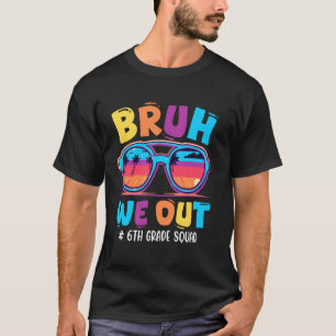 T-shirt Bruh On est en 6ème Heureux Dernier Jour D'école S