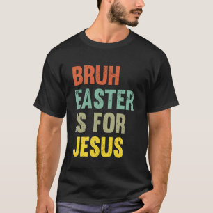 T-shirt Bruh Pâques c'est pour Jésus Drôle Foi Chrétienne