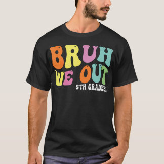 T-shirt Bruh We Out 5th Graders 5e grade Graduation Cla
