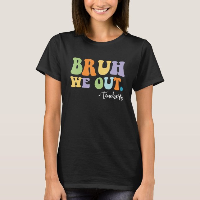 T-shirt BRUH We Out Teachers Funny (Devant)